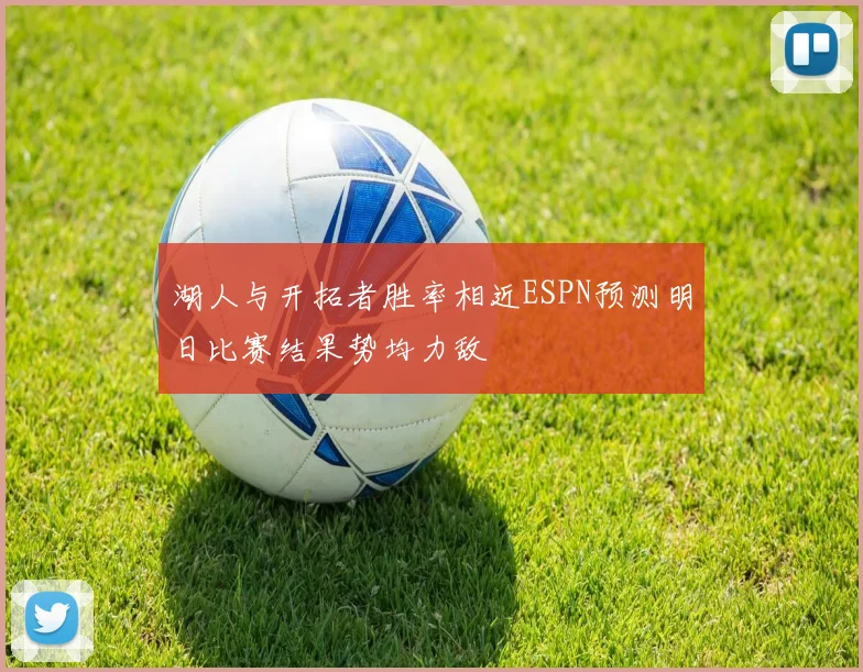 湖人与开拓者胜率相近ESPN预测明日比赛结果势均力敌