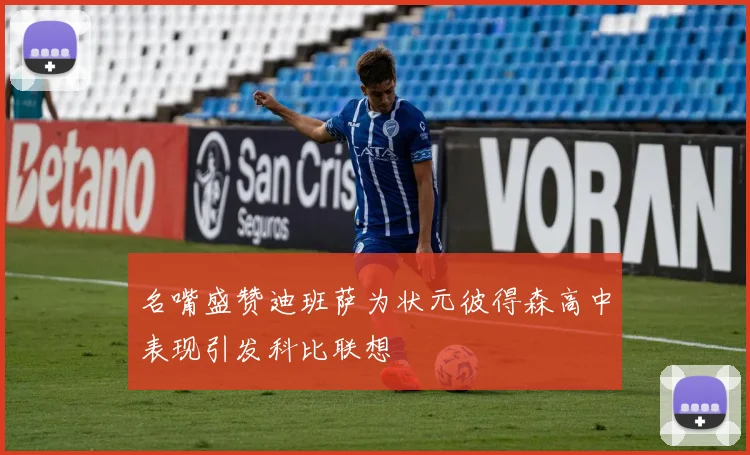 名嘴盛赞迪班萨为状元彼得森高中表现引发科比联想